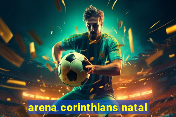 arena corinthians natal